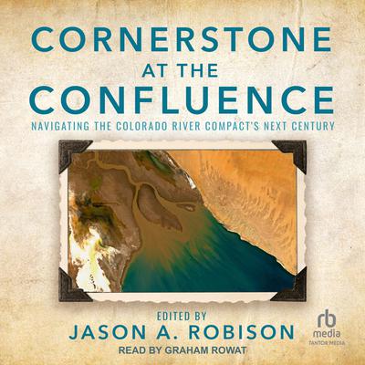 Cornerstone at the Confluence: Navigating the Colorado River Compacts Next Century Audiobook, by Jason A. Robison
