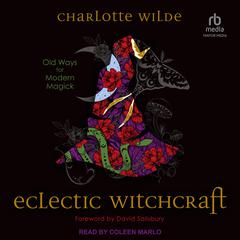 Eclectic Witchcraft: Old Ways for Modern Magick Audiobook, by Charlotte Wilde