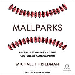 Mallparks: Baseball Stadiums and the Culture of Consumption Audiobook, by Michael T. Friedman