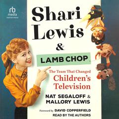 Shari Lewis and Lamb Chop: The Team That Changed Children's Television Audiobook, by Mallory Lewis