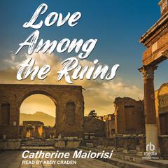 Love Among the Ruins Audiobook, by Catherine Maiorisi