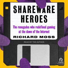 Shareware Heroes: The renegades who redefined gaming at the dawn of the internet Audiobook, by 