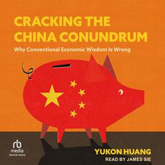 Cracking the China Conundrum: Why Conventional Economic Wisdom Is Wrong Audiobook, by Yukon Huang
