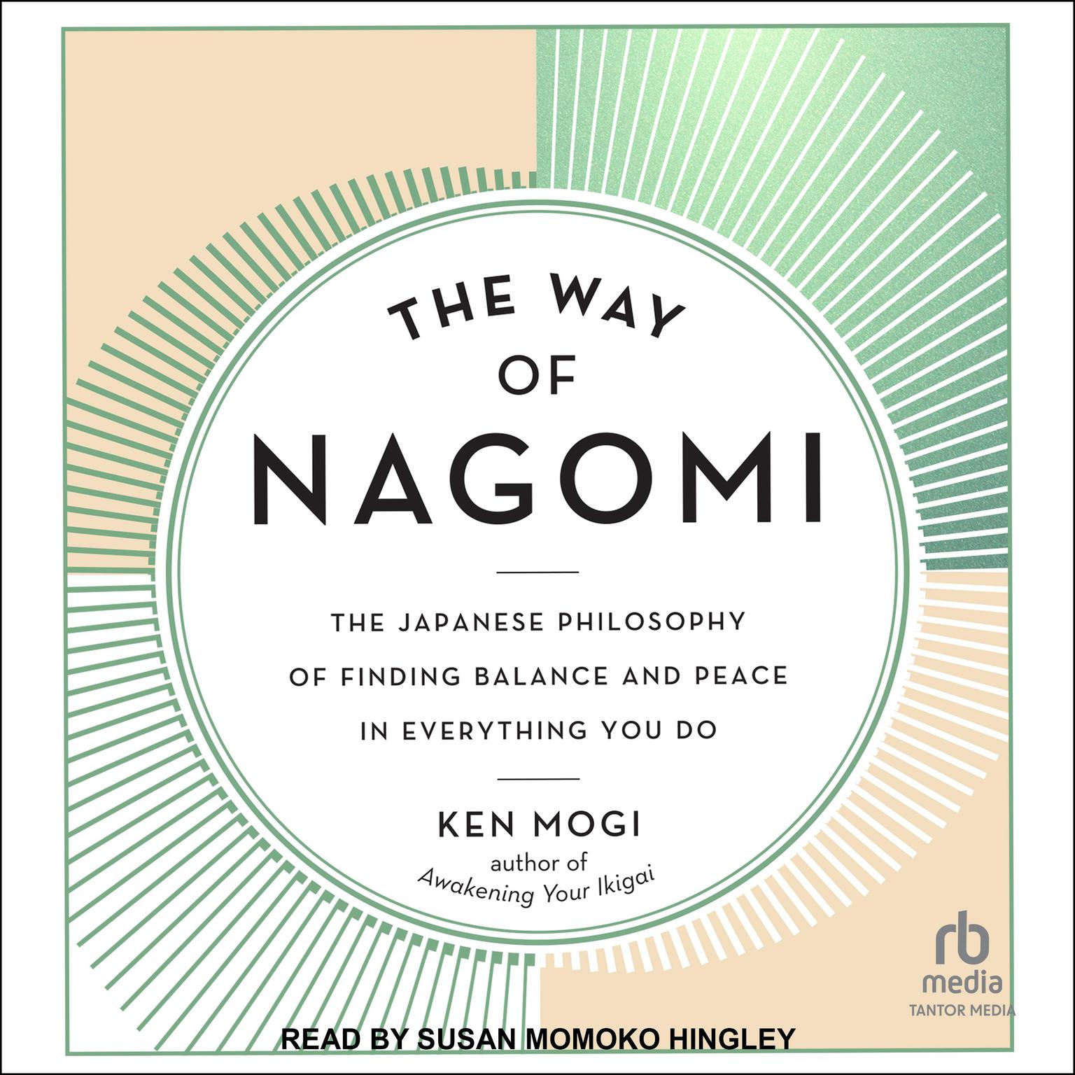 The Way of Nagomi: The Japanese Philosophy of Finding Balance and Peace in Everything You Do Audiobook, by Ken Mogi