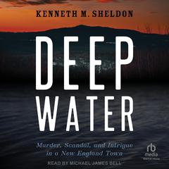 Deep Water: Murder, Scandal, and Intrigue in a New England Town Audiobook, by Kenneth M. Sheldon