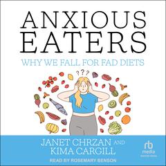 Anxious Eaters: Why We Fall for Fad Diets Audiobook, by Janet Chrzan, Kima Cargill