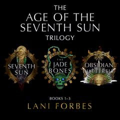The Age of the Seventh Sun Trilogy: Books 1–3  Audiobook, by Lani Forbes