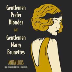 Gentlemen Prefer Blondes, But Gentlemen Marry Brunettes Audiobook, by Anita Loos