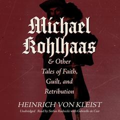 Michael Kohlhaas & Other Tales of Faith, Guilt, and Retribution Audiobook, by Heinrich von Kleist