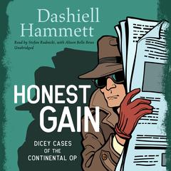 Honest Gain: Dicey Cases of the Continental Op  Audiobook, by Dashiell Hammett