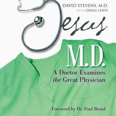 Jesus, M.D.: A Doctor Examines the Great Physician Audiobook, by David Stevens