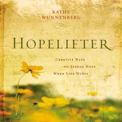 Hopelifter: Creative Ways to Spread Hope When Life Hurts Audiobook, by Kathe Wunnenberg