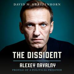 The Dissident: Alexey Navalny: Profile of a Political Prisoner Audiobook, by David Herszenhorn