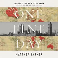 One Fine Day: Britain's Empire on the Brink Audiobook, by Matthew Parker