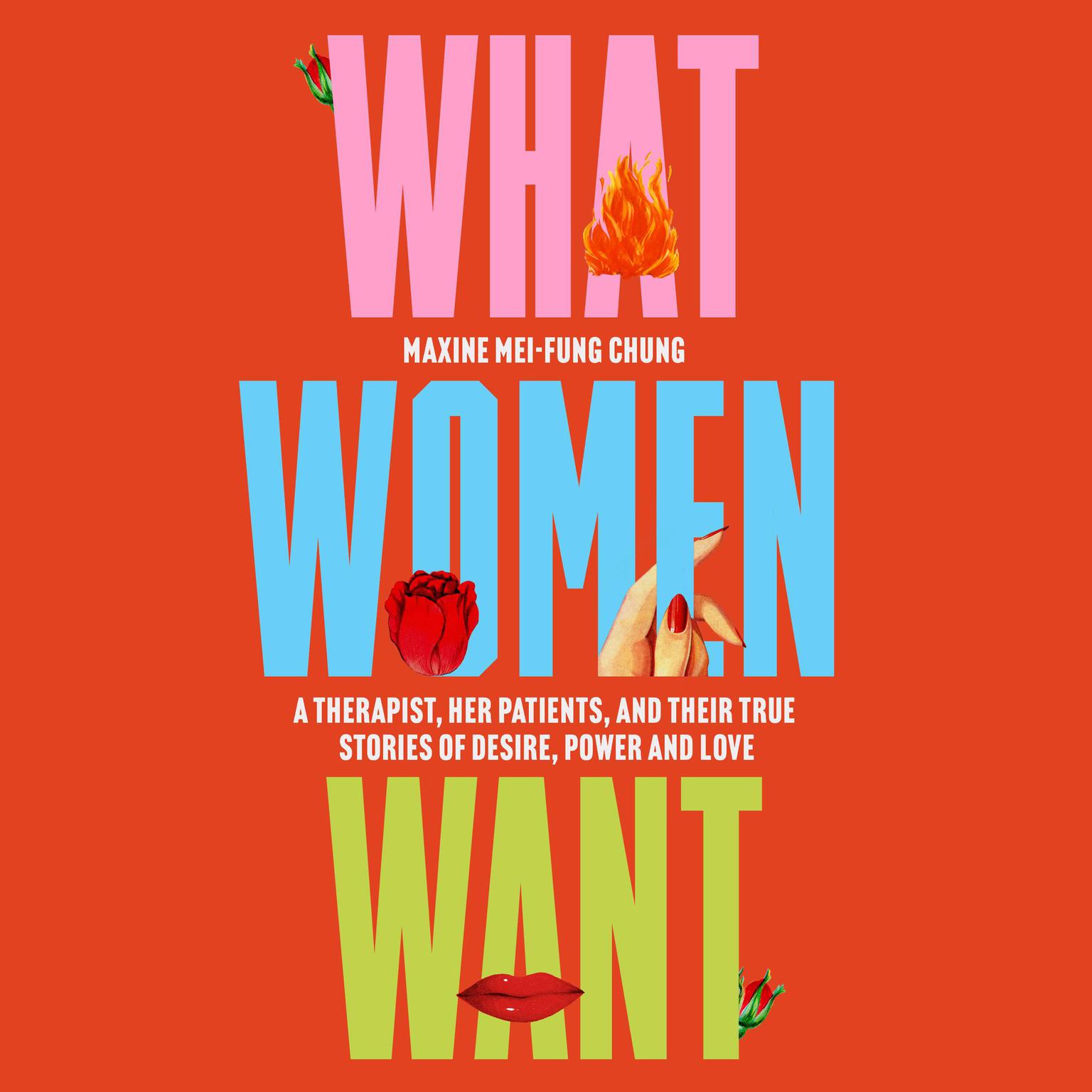 What Women Want: A Therapist, Her Patients, and Their True Stories of Desire, Power, and Love Audiobook, by Maxine Mei-Fung Chung