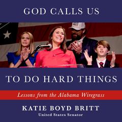 God Calls Us to Do Hard Things: Lessons from the Alabama Wiregrass Audiobook, by Katie Britt