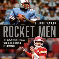 Rocket Men: The Black Quarterbacks Who Revolutionized Pro Football Audiobook, by John Eisenberg