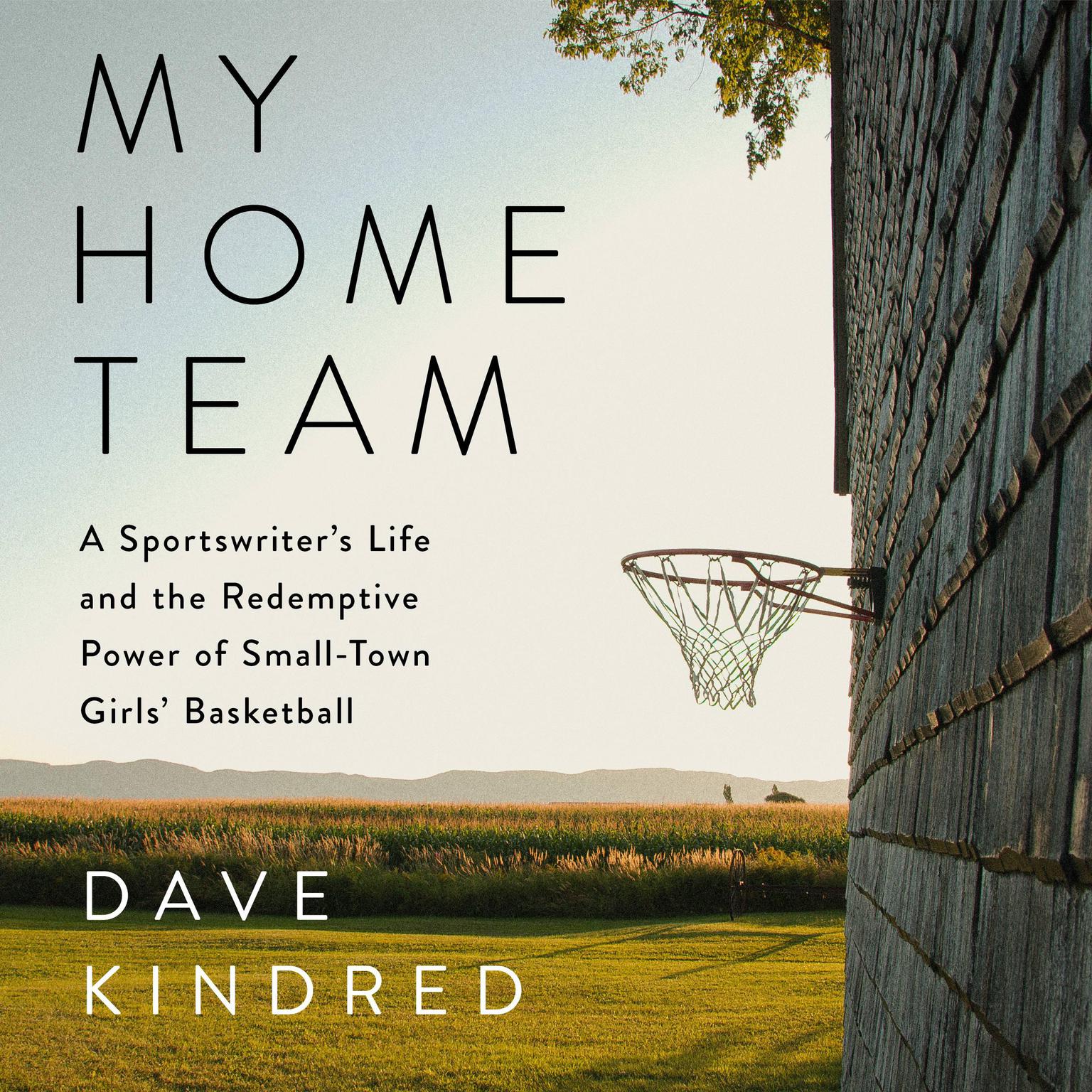 My Home Team: A Sportswriters Life and the Redemptive Power of Small-Town Girls Basketball Audiobook, by Dave Kindred