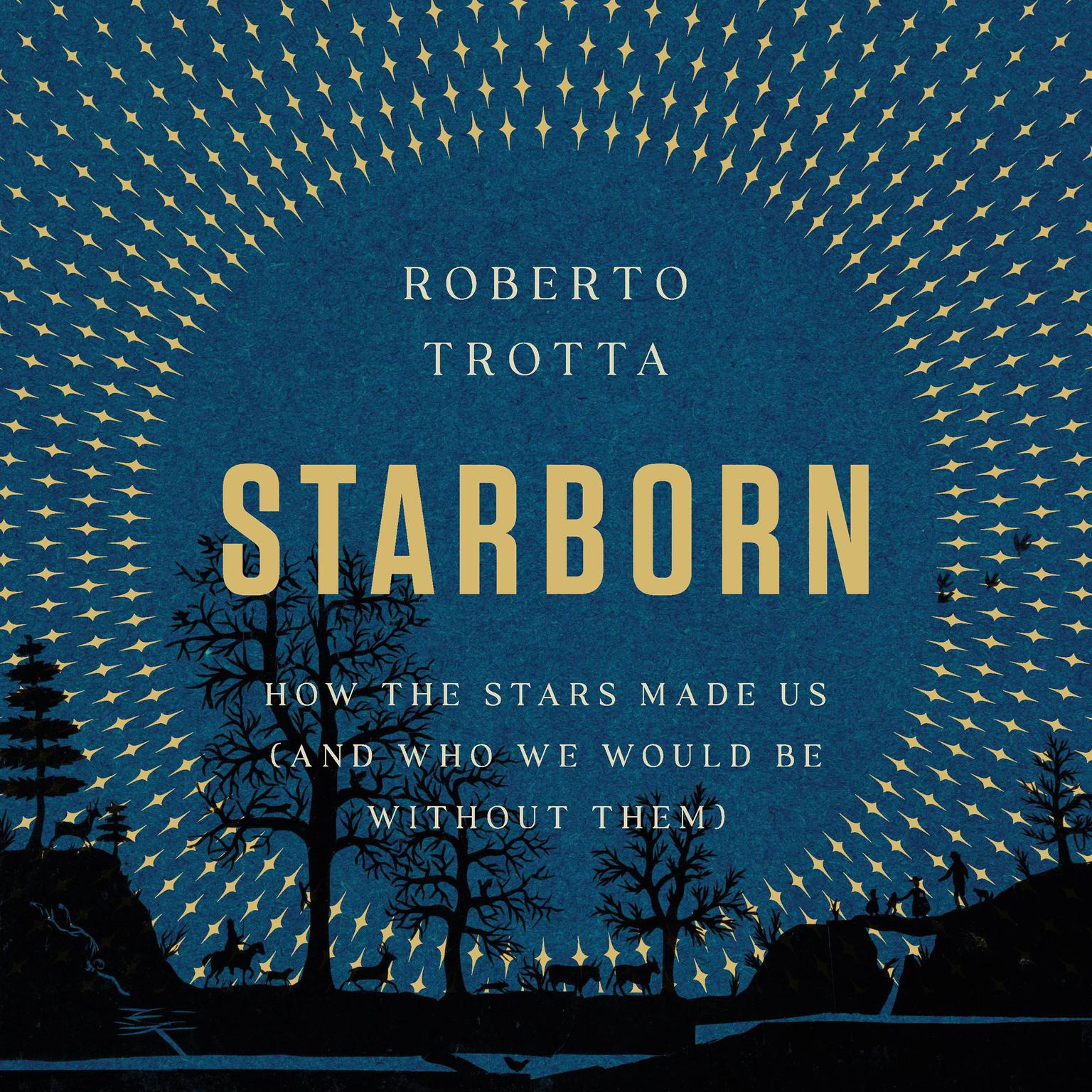 Starborn: How the Stars Made Us (and Who We Would Be Without Them) Audiobook, by Roberto Trotta