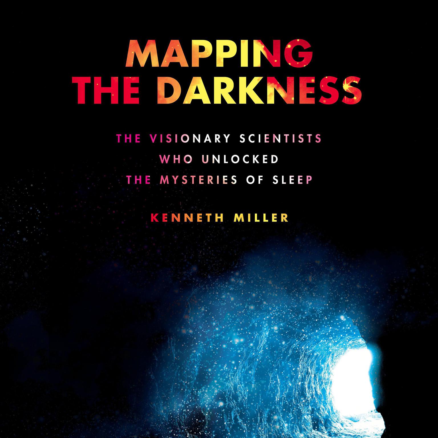 Mapping the Darkness: The Visionary Scientists Who Unlocked the Mysteries of Sleep Audiobook, by Kenneth Miller