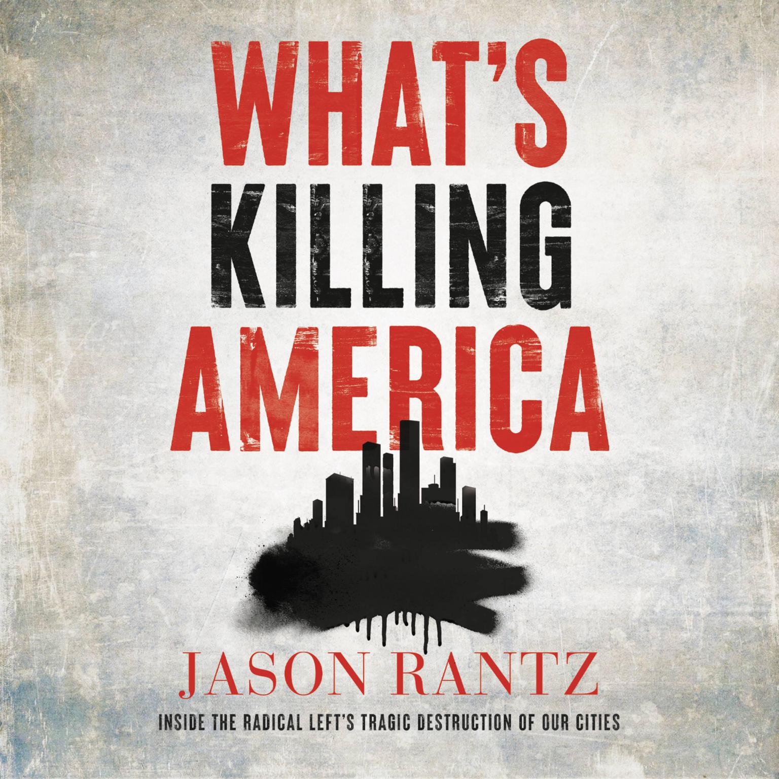 What’s Killing America: Inside the Radical Lefts Tragic Destruction of Our Cities Audiobook, by Jason Rantz
