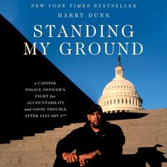 Standing My Ground: A Capitol Police Officers Fight for Accountability and Good Trouble After January 6th Audiobook, by Harry Dunn