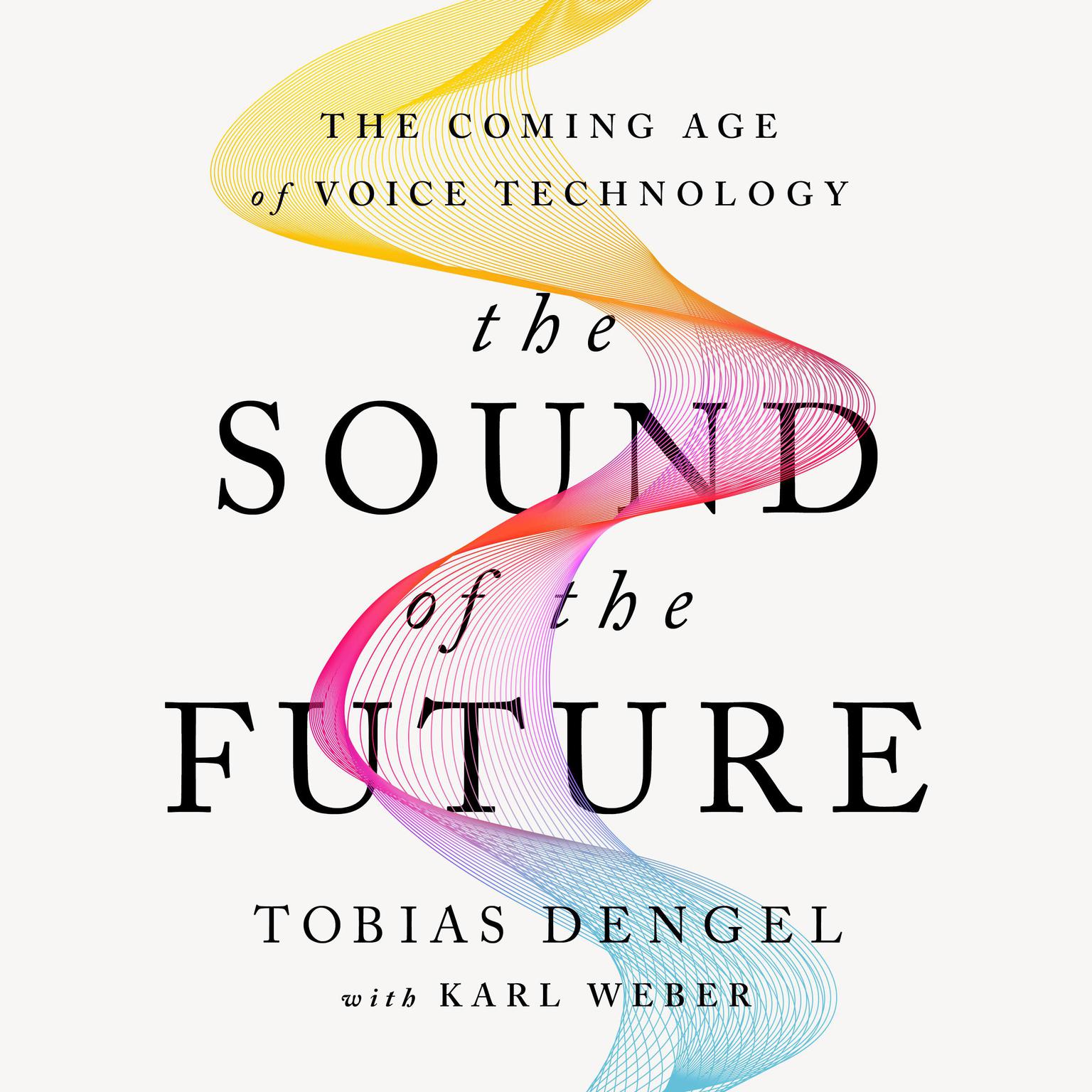 The Sound of the Future: The Coming Age of Voice Technology Audiobook, by Tobias Dengel