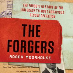 The Forgers: The Forgotten Story of the Holocausts Most Audacious Rescue Operation Audiobook, by Roger Moorhouse