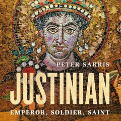 Justinian: Emperor, Soldier, Saint Audiobook, by Peter Sarris