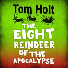 The Eight Reindeer of the Apocalypse Audiobook, by Tom Holt