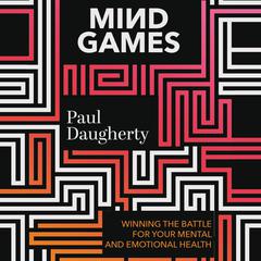 Mind Games: Winning the Battle for Your Mental and Emotional Health Audiobook, by Paul Daugherty