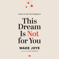 This Dream Is Not for You: Learn to Live by Letting Go Audiobook, by Wade Joye