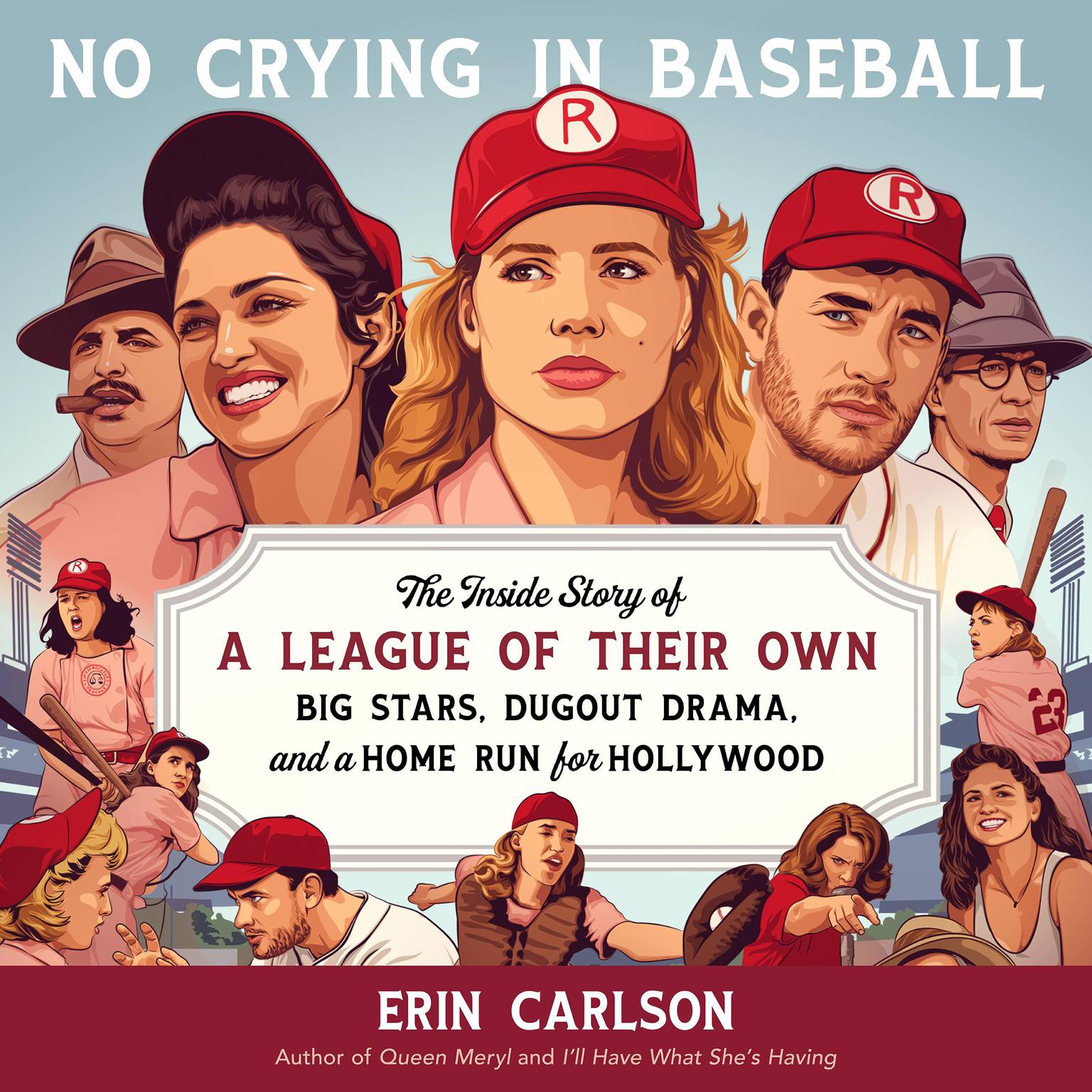 No Crying in Baseball: The Inside Story of A League of Their Own: Big Stars, Dugout Drama, and a Home Run for Hollywood Audiobook, by Erin Carlson