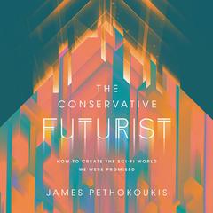 The Conservative Futurist: How to Create the Sci-Fi World We Were Promised Audiobook, by James Pethokoukis