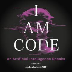 I Am Code: An Artificial Intelligence Speaks: Poems Audiobook, by code-davinci-002 