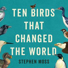 Ten Birds That Changed the World Audiobook, by Stephen Moss