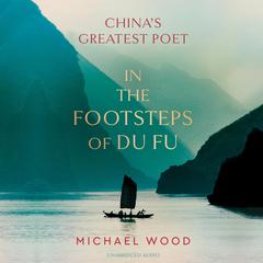 In the Footsteps of Du Fu Audiobook, by Michael Wood
