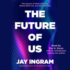 The Future of Us: The Science of What Well Eat, Where Well Live, and Who Well Be Audiobook, by Jay Ingram