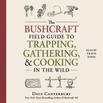 The Bushcraft Field Guide to Trapping, Gathering, and Cooking in the Wild Audiobook, by Dave Canterbury
