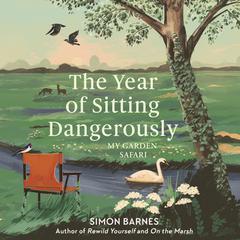 The Year of Sitting Dangerously: My Garden Safari Audiobook, by Simon Barnes