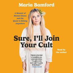 Sure, Ill Join Your Cult: A Memoir of Mental Illness and the Quest to Belong Anywhere Audiobook, by Maria Bamford