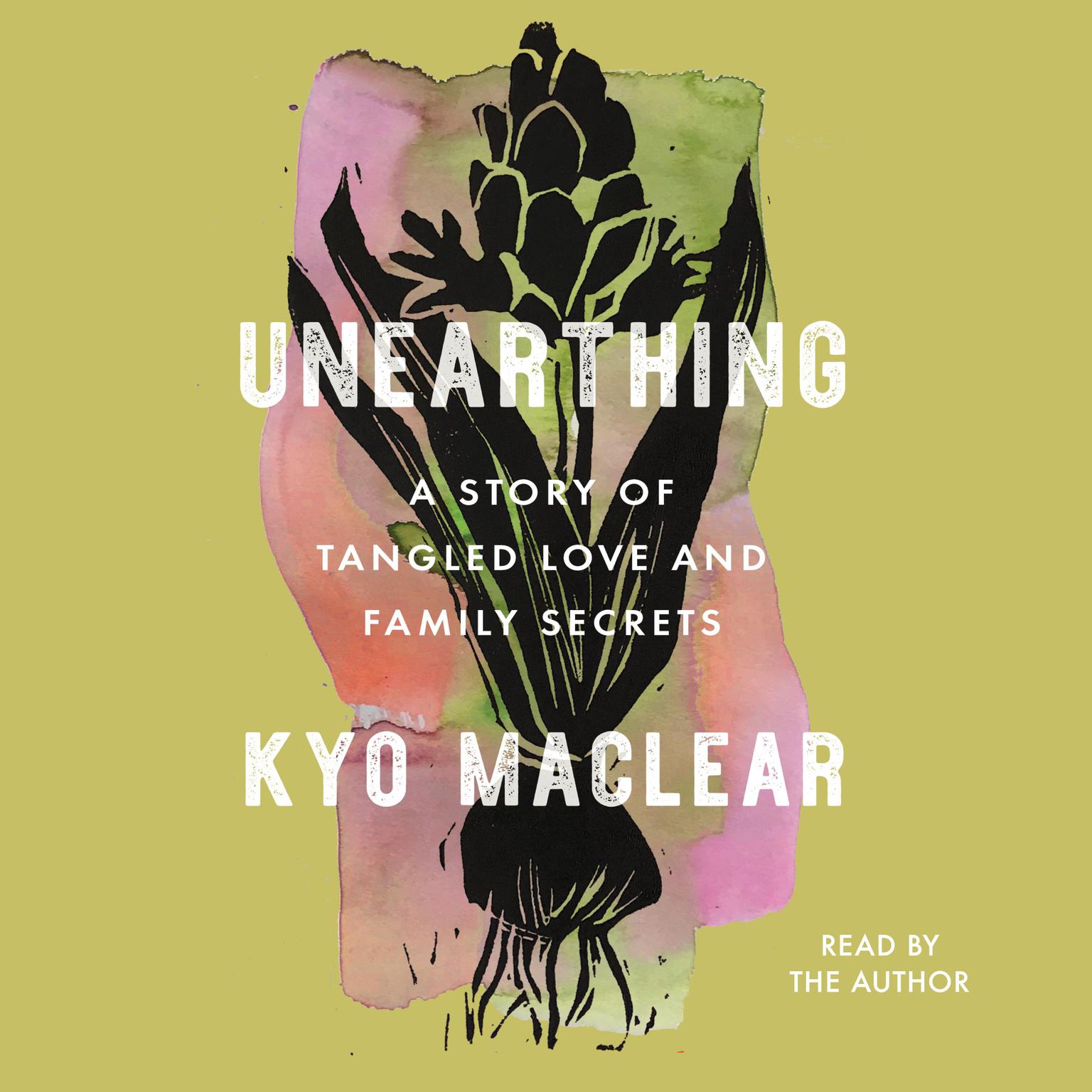 Unearthing: A Story of Tangled Love and Family Secrets Audiobook, by Kyo Maclear