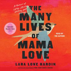 The Many Lives of Mama Love: A Memoir of Lying, Stealing, Writing, and Healing Audiobook, by Lara Love Hardin