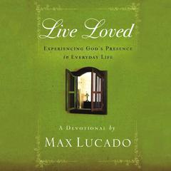 Live Loved: Experiencing Gods Presence in Everyday Life (a 150-Day Devotional) Audiobook, by Max Lucado
