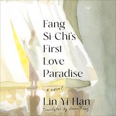 Fang Si-Chis First Love Paradise: A Novel Audiobook, by Lin Yi-Han