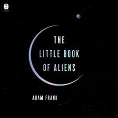 The Little Book of Aliens Audiobook, by Adam Frank