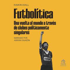 Futbolítica: Una vuelta al mundo a través de clubes políticamente singulares Audiobook, by Ramon Usall