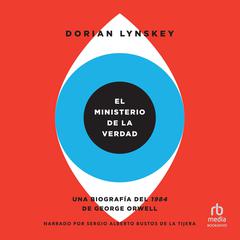 El Ministerio de la Verdad: Una biografía del 1984 de George Orwell (The Biography of George Orwells 1984) Audiobook, by Dorian Lynskey