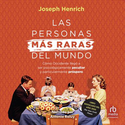 Las personas más raras del mundo (The Weirdest People in the World): Cómo Occidente llegó a ser psicológicamente peculiar y particularmente próspero (How the West Became Psychologically Peculiar and Particularly Prosperous) Audiobook, by Joseph Henrich