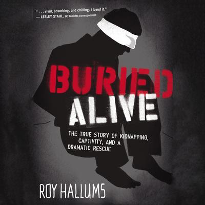 Buried Alive: The True Story of Kidnapping, Captivity, and a Dramatic Rescue (NelsonFree) Audiobook, by Roy Hallums